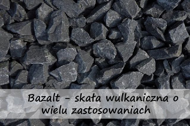 Bazalt - skała wulkaniczna o wielu zastosowaniach